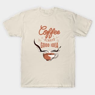 Coffee is always good idea T-Shirt